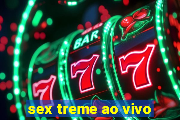 sex treme ao vivo